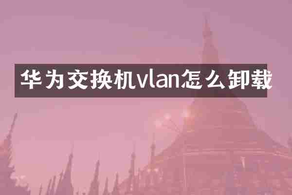 华为交换机vlan怎么卸载