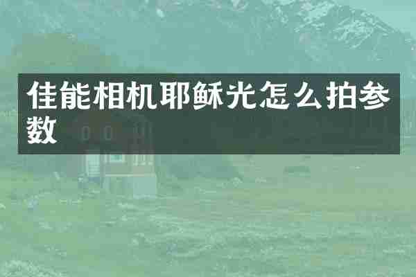 佳能相机耶稣光怎么拍参数