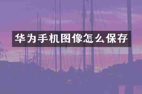 华为手机图像怎么保存