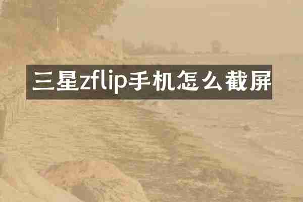 三星zflip手机怎么截屏