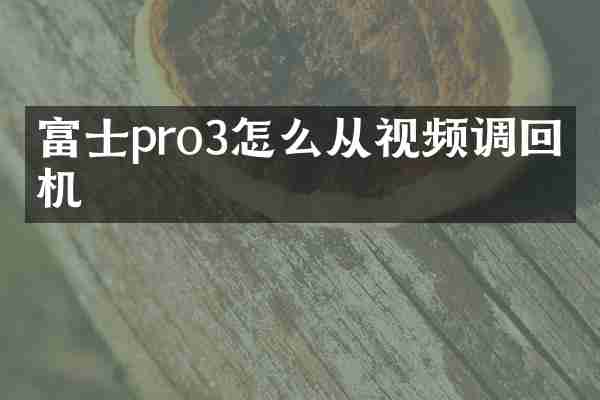 富士pro3怎么从视频调回相机