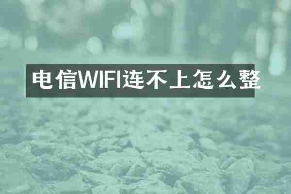 电信WIFI连不上怎么整