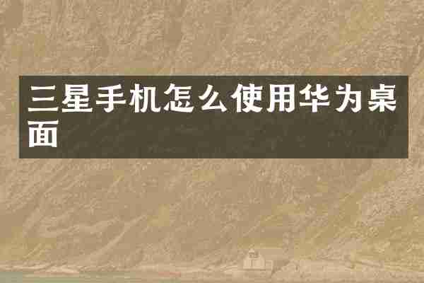 三星手机怎么使用华为桌面
