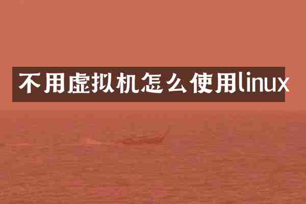 不用虚拟机怎么使用linux