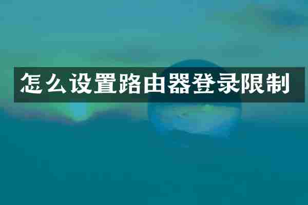 怎么设置路由器登录限制