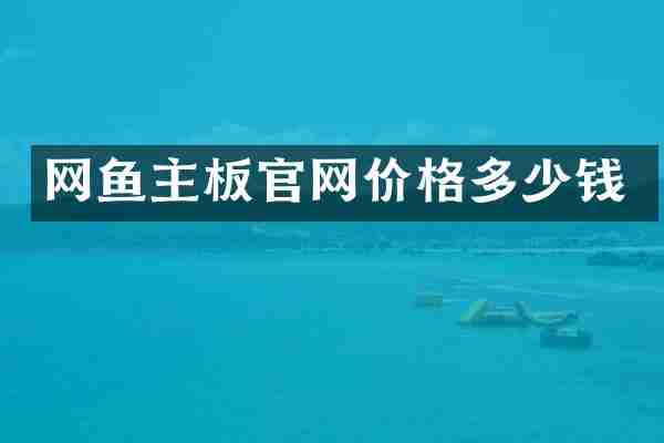 网鱼主板官网价格多少钱