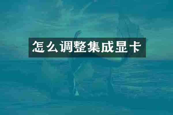 怎么调整集成显卡