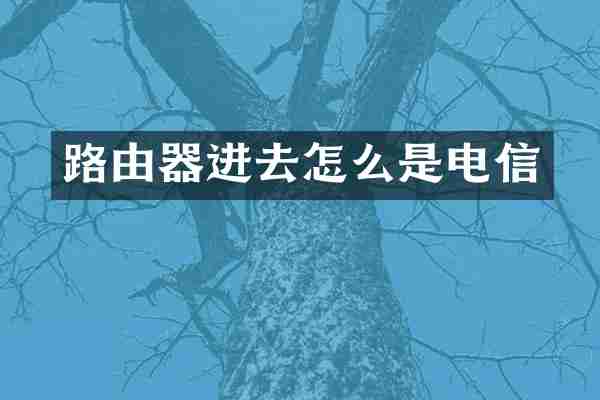路由器进去怎么是电信
