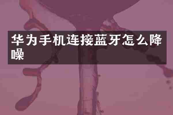 华为手机连接蓝牙怎么降噪