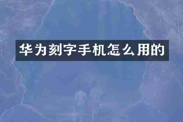华为刻字手机怎么用的