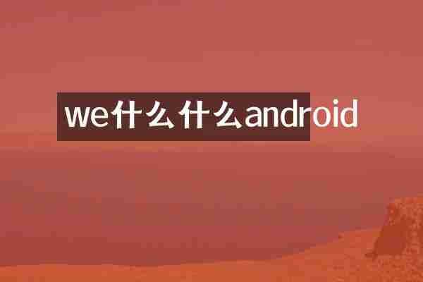 we什么什么android