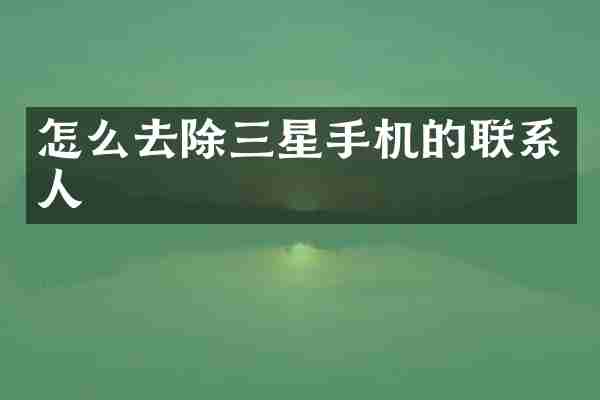 怎么去除三星手机的联系人