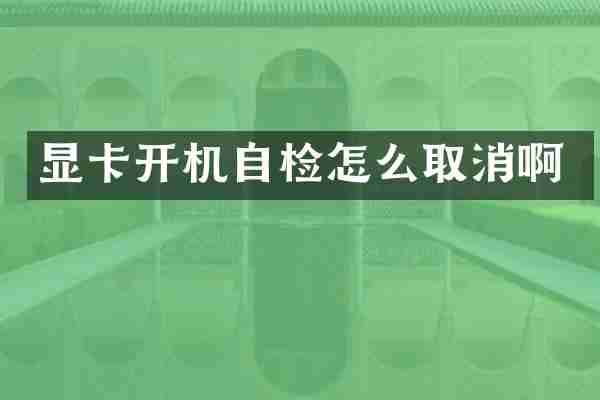 显卡开机自检怎么取消啊