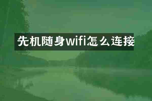 先机随身wifi怎么连接
