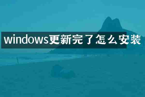 windows更新完了怎么安装