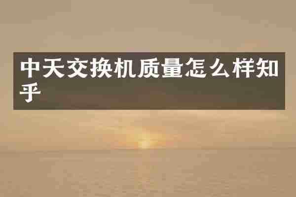 中天交换机质量怎么样知乎