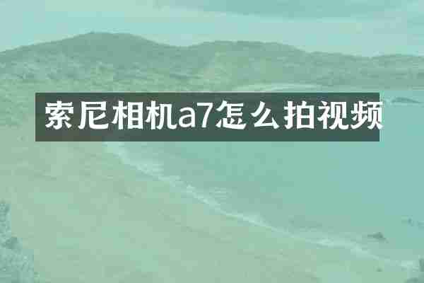索尼相机a7怎么拍视频
