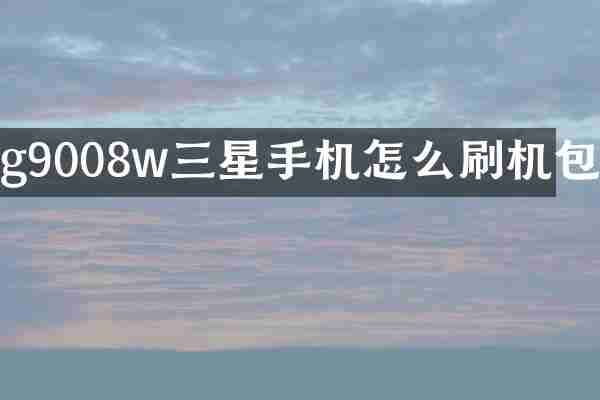 g9008w三星手机怎么刷机包
