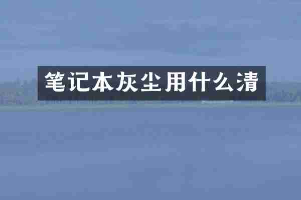 笔记本灰尘用什么清