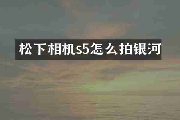 松下相机s5怎么拍银河
