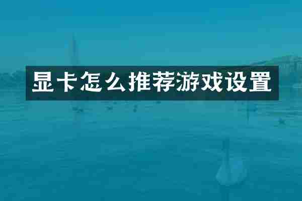 显卡怎么推荐游戏设置