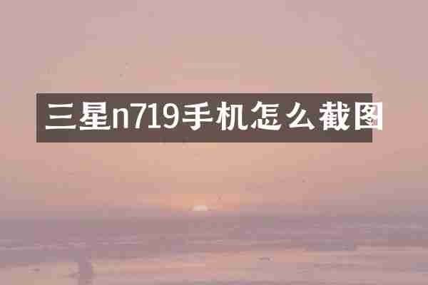 三星n719手机怎么截图