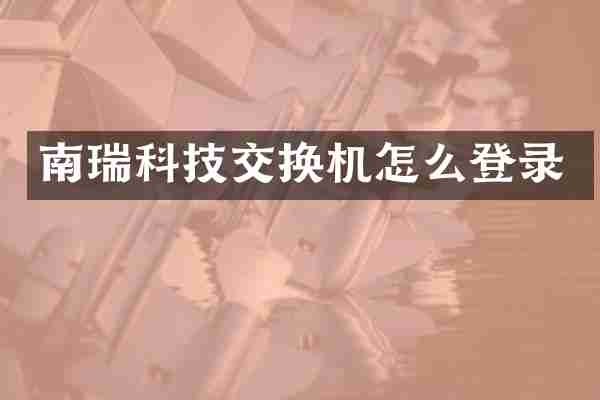 南瑞科技交换机怎么登录