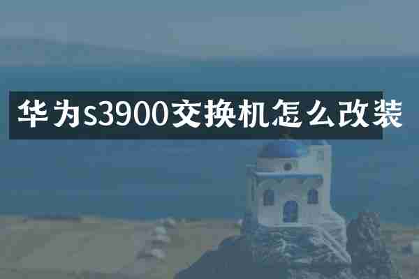 华为s3900交换机怎么改装