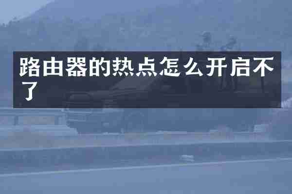 路由器的热点怎么开启不了