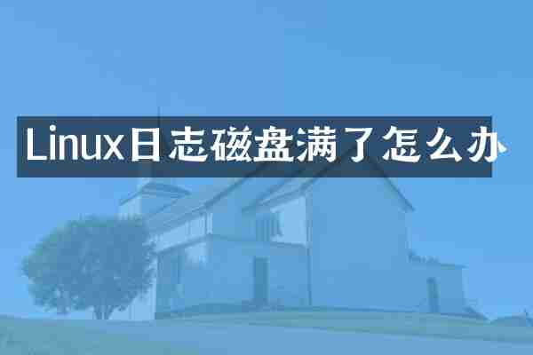 Linux日志磁盘满了怎么办