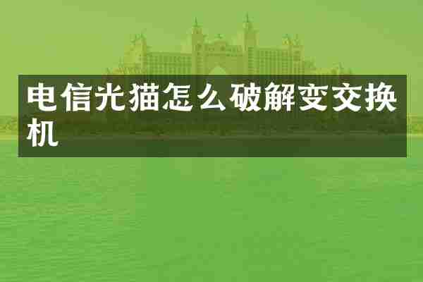 电信光猫怎么破解变交换机