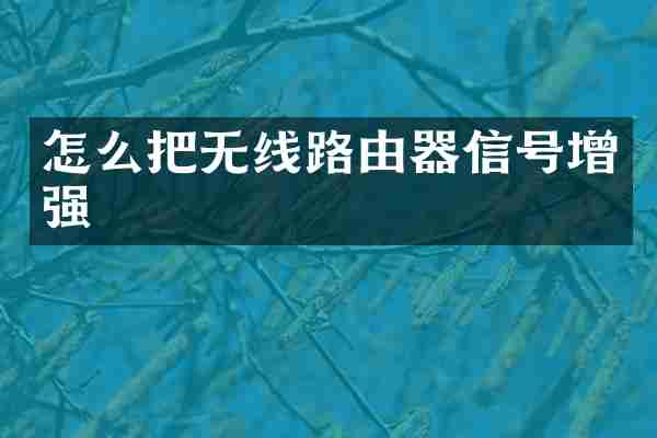 怎么把无线路由器信号增强