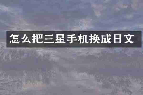 怎么把三星手机换成日文