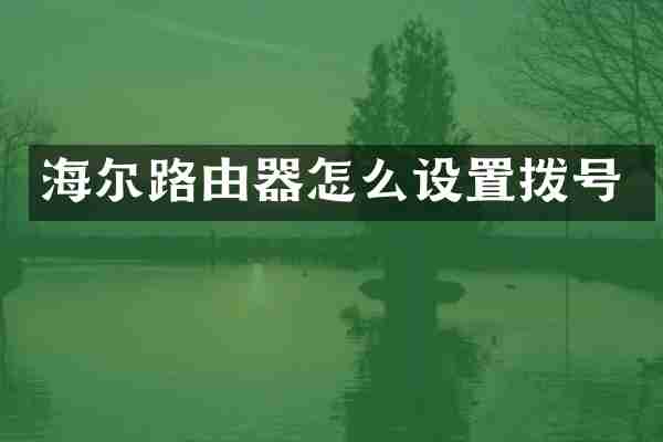 海尔路由器怎么设置拨号