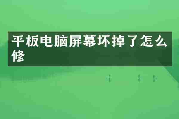 平板电脑屏幕坏掉了怎么修