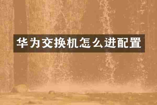 华为交换机怎么进配置