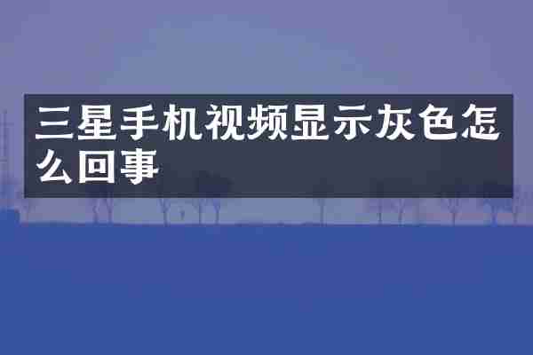 三星手机视频显示灰色怎么回事