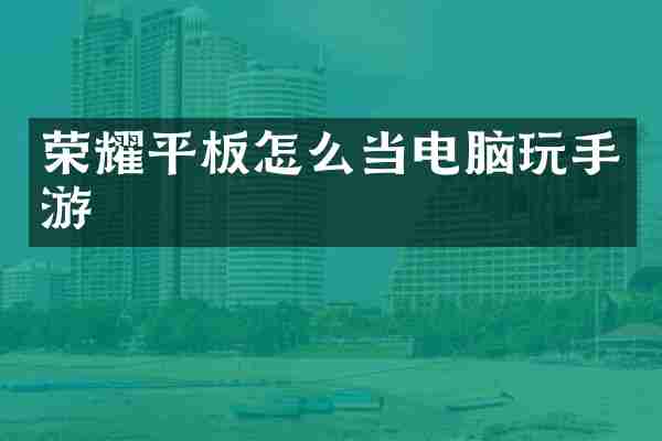 荣耀平板怎么当电脑玩手游