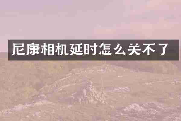 尼康相机延时怎么关不了