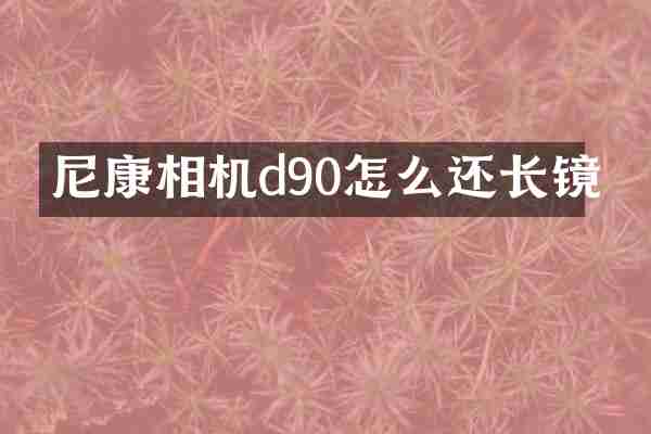 尼康相机d90怎么还长镜