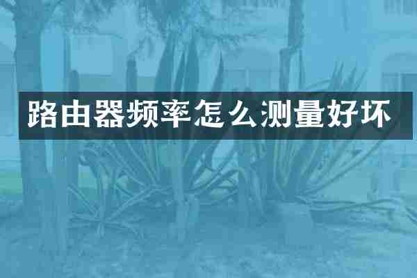 路由器频率怎么测量好坏