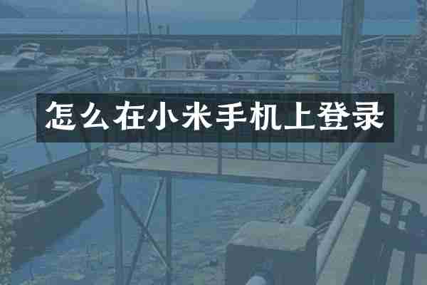 怎么在小米手机上登录