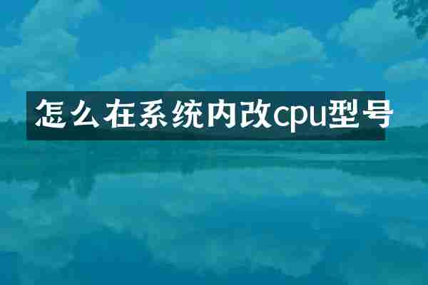 怎么在系统内改cpu型号