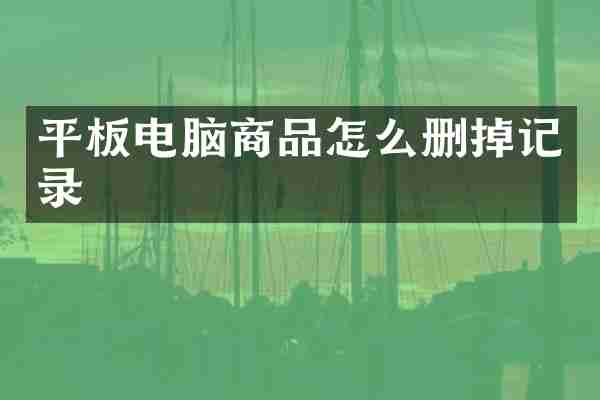平板电脑商品怎么删掉记录
