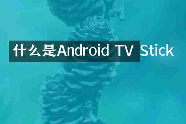 什么是Android TV Stick