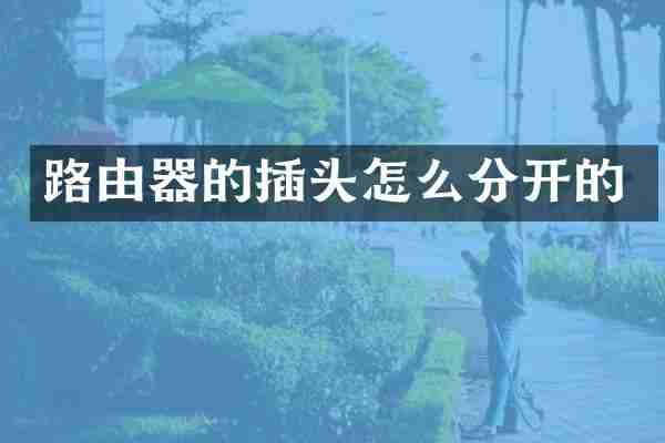 路由器的插头怎么分开的