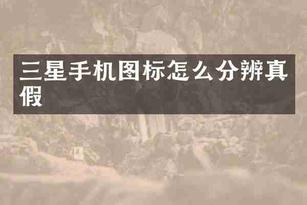 三星手机图标怎么分辨真假