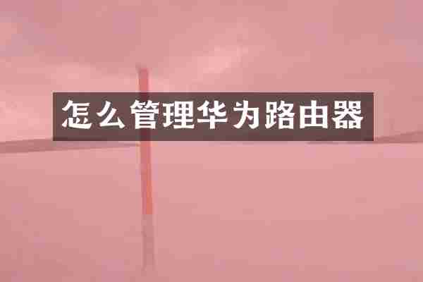 怎么管理华为路由器
