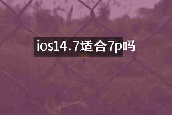 ios14.7适合7p吗