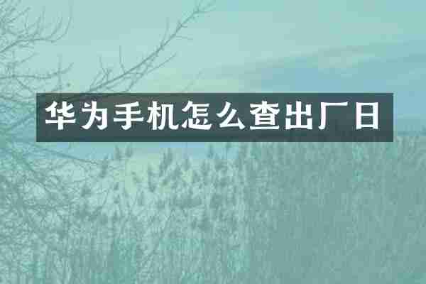 华为手机怎么查出厂日